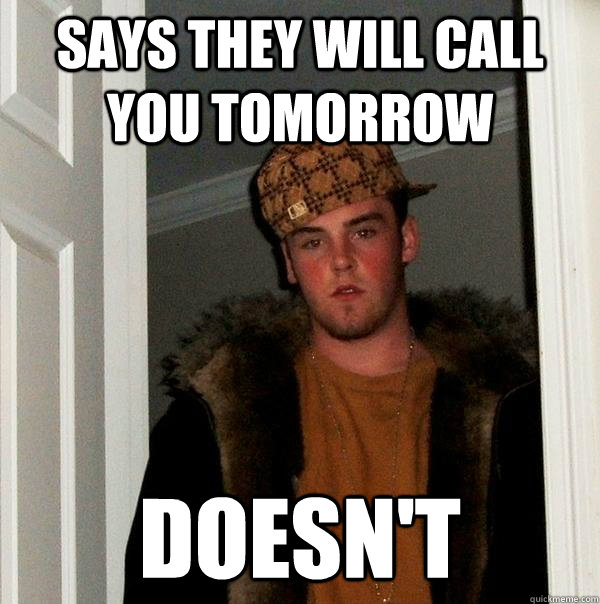 Says They Will Call You Tomorrow Doesn't  Scumbag Steve