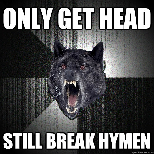 only Get head still break hymen   Insanity Wolf