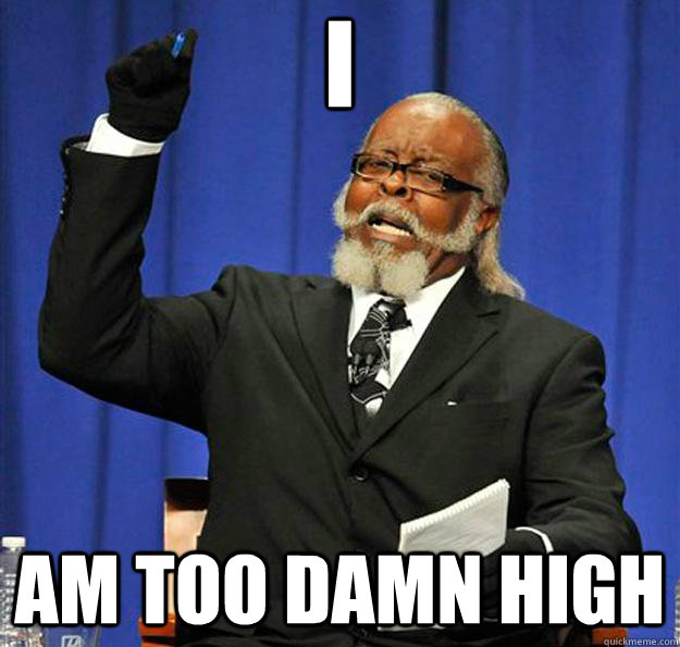 I am too damn high  Jimmy McMillan