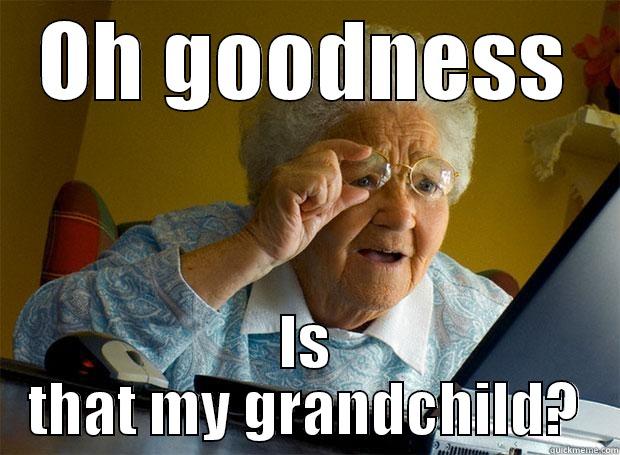 OH GOODNESS IS THAT MY GRANDCHILD? Grandma finds the Internet