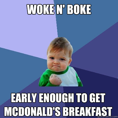 Woke n' boke early enough to get mcdonald's breakfast  Success Kid