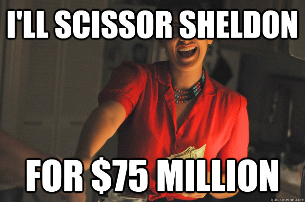 I'll scissor sheldon for $75 million  