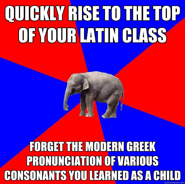 Quickly rise to the top of your latin class forget the modern greek pronunciation of various consonants you learned as a child  Foreign language elephant