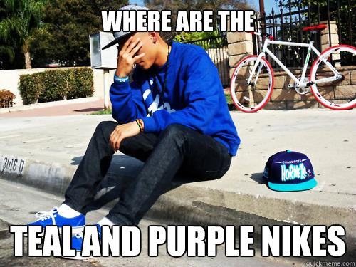 where are the  teal and purple nikes  Sad Hypebeast