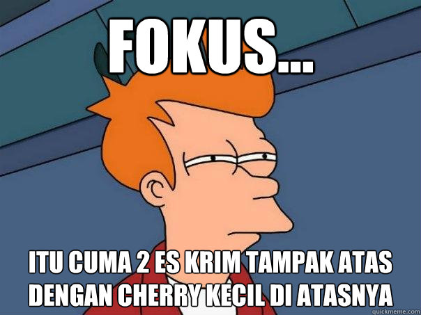 Fokus... Itu cuma 2 es krim tampak atas dengan cherry kecil di atasnya - Fokus... Itu cuma 2 es krim tampak atas dengan cherry kecil di atasnya  Futurama Fry