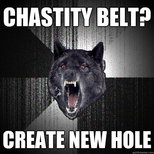 Chastity belt? Create new hole  Insanity Wolf