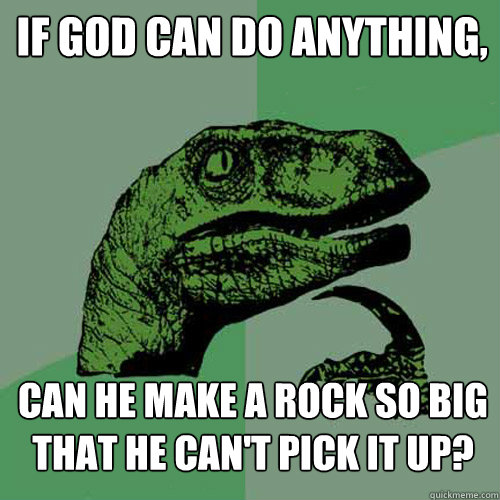 If God can do anything, Can he make a rock so big that he can't pick it up?  Philosoraptor