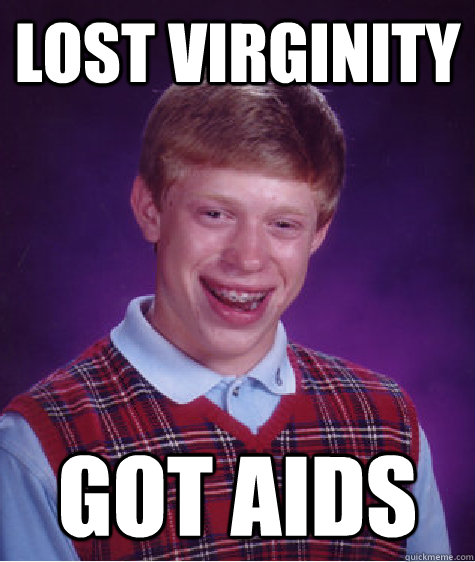 lost virginity got aids - lost virginity got aids  Bad Luck Brian