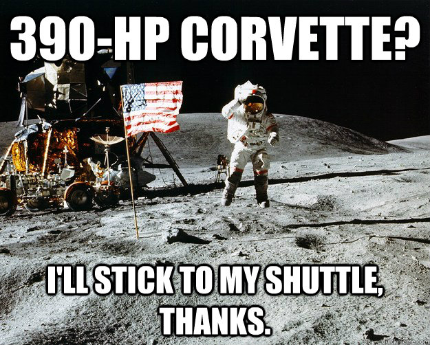 390-hp corvette? I'll stick to my shuttle, thanks.  Unimpressed Astronaut