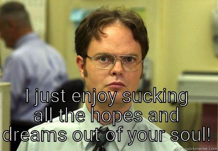 I'm not a wet blanket! -  I JUST ENJOY SUCKING ALL THE HOPES AND DREAMS OUT OF YOUR SOUL! Schrute