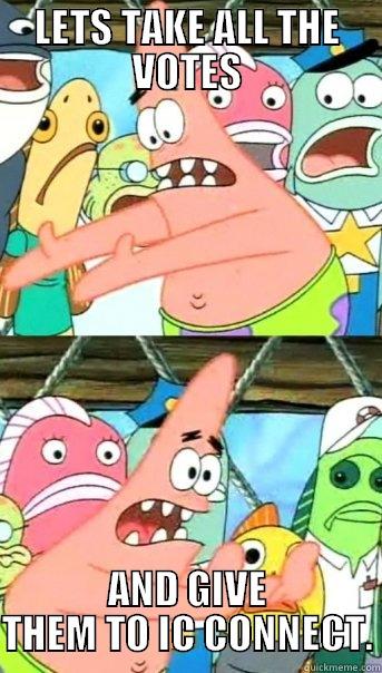 LETS TAKE ALL THE VOTES AND GIVE THEM TO IC CONNECT. Push it somewhere else Patrick