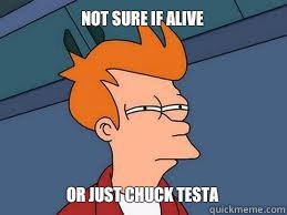 not sure if alive or just chuck testa  Meme