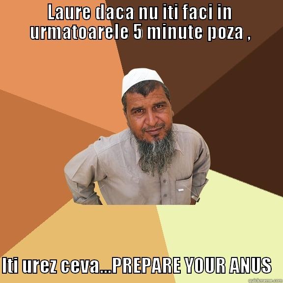 LAURE DACA NU ITI FACI IN URMATOARELE 5 MINUTE POZA ,  ITI UREZ CEVA...PREPARE YOUR ANUS   Ordinary Muslim Man