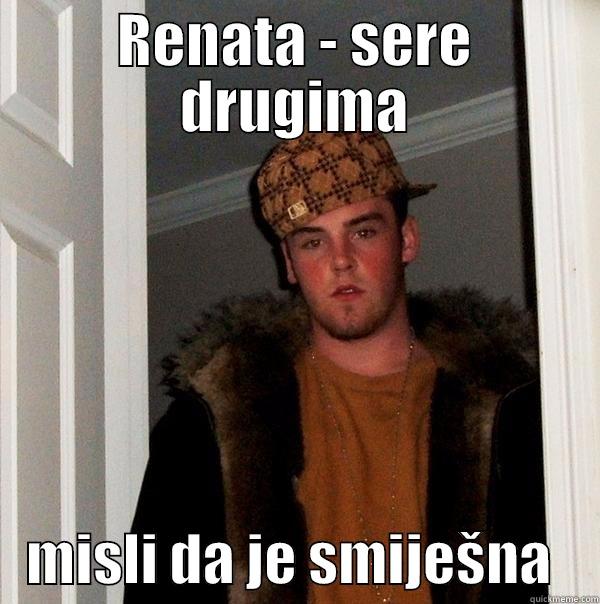 RENATA - SERE DRUGIMA    MISLI DA JE SMIJEŠNA    Scumbag Steve