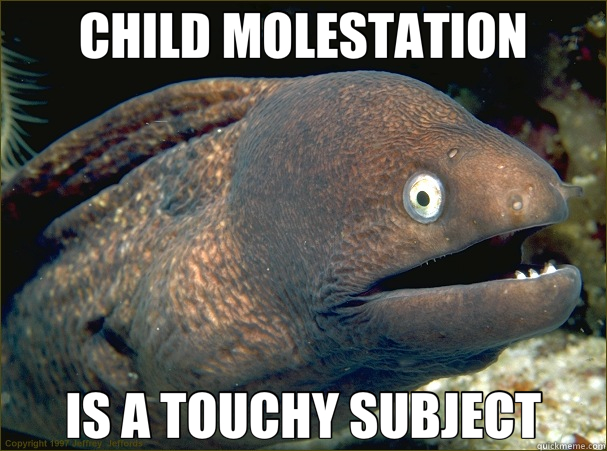 CHILD MOLESTATION IS A TOUCHY SUBJECT  Bad Joke Eel