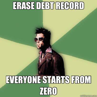 ERASE DEBT RECORD EVERYONE STARTS FROM ZERO  Helpful Tyler Durden