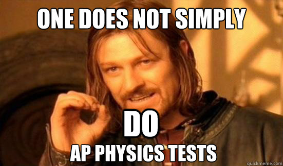 One Does Not Simply Do AP physics tests  Boromir