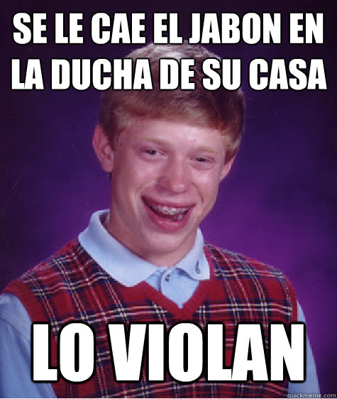 se le cae el jabon en la ducha de su casa lo violan   Bad Luck Brian