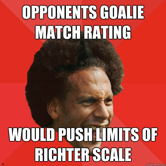 Opponents goalie match rating Would push limits of richter scale - Opponents goalie match rating Would push limits of richter scale  Frustrated FIFA Ferdinand