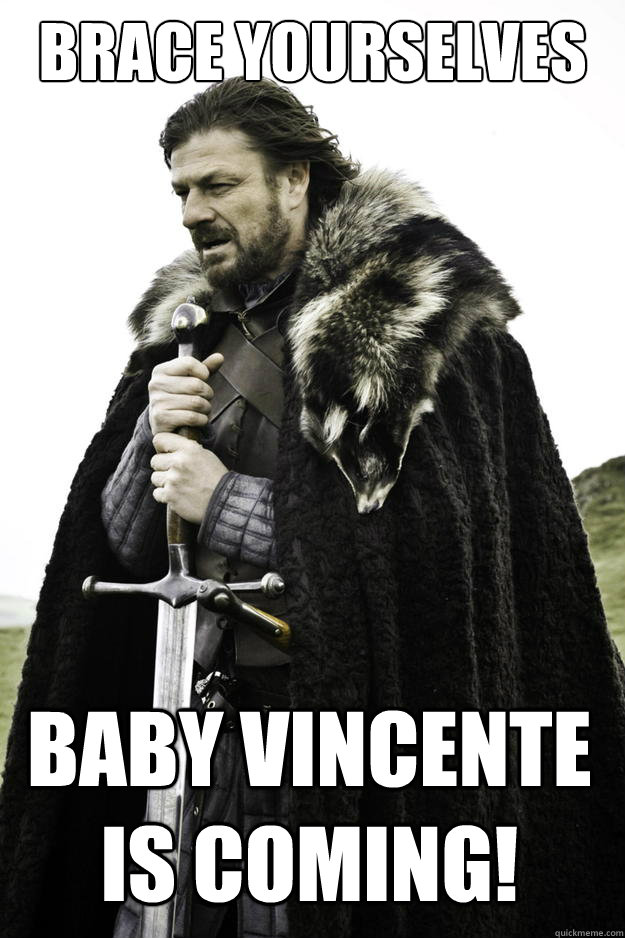 Brace Yourselves Baby Vincente is Coming!  Winter is coming