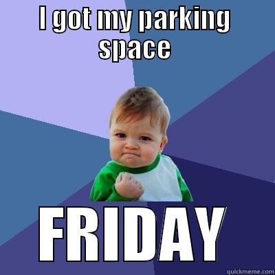 I GOT MY PARKING SPACE FRIDAY Success Kid