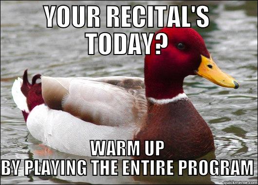 YOUR RECITAL'S TODAY? WARM UP BY PLAYING THE ENTIRE PROGRAM Malicious Advice Mallard