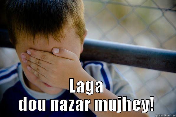 funny much -  LAGA DOU NAZAR MUJHEY! Confession kid