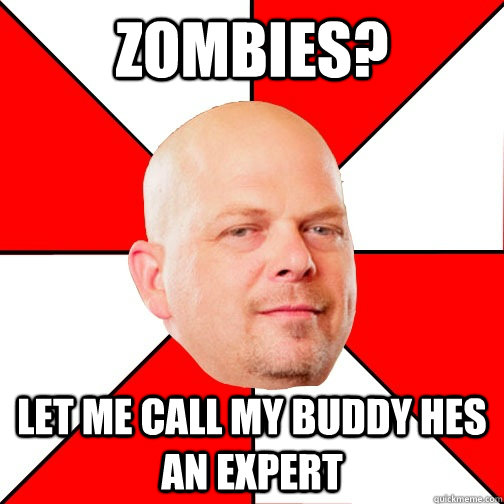 Zombies? Let me call my buddy hes an expert  Pawn Star