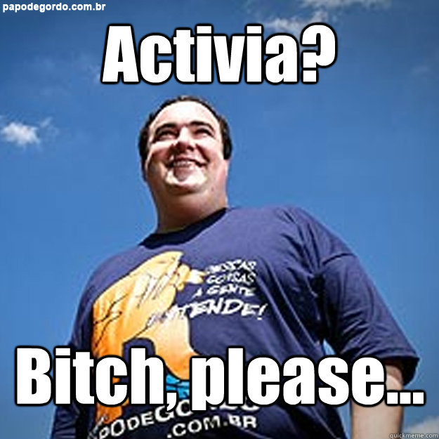 Activia? Bitch, please...  Happy Guy