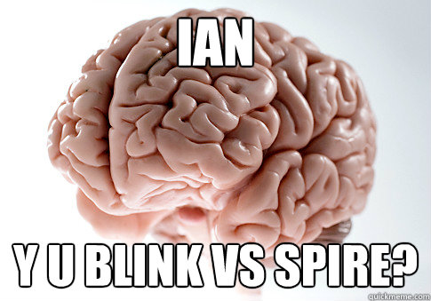 IAN Y U BLINK VS SPIRE?  Scumbag Brain