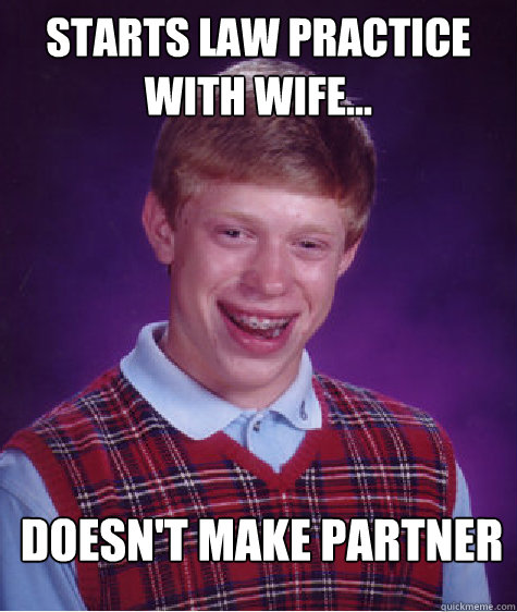 starts law practice with wife... doesn't make partner  Bad Luck Brian