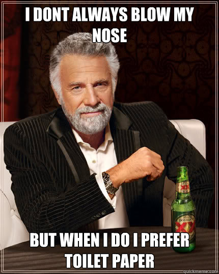 I dont always blow my nose But when I do I prefer toilet paper  Dos Equis man