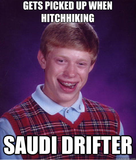 gets picked up when hitchhiking saudi drifter  Bad Luck Brian