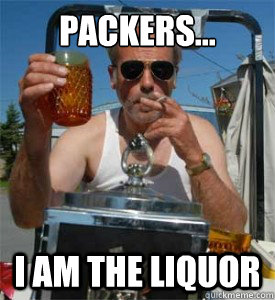 Packers... i am the liquor  Jim Lahey