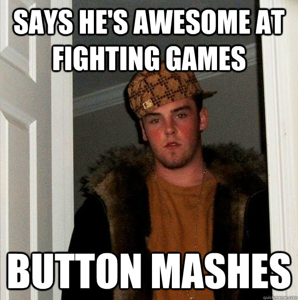 Says he's awesome at fighting games button mashes - Says he's awesome at fighting games button mashes  Scumbag Steve