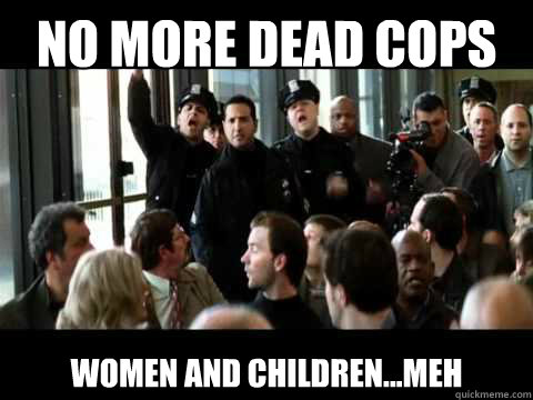 No More Dead Cops  women and children...meh - No More Dead Cops  women and children...meh  Angry Gotham Police