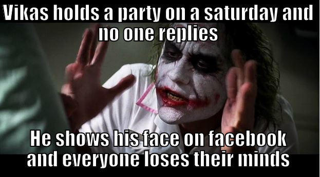 VIKAS HOLDS A PARTY ON A SATURDAY AND NO ONE REPLIES HE SHOWS HIS FACE ON FACEBOOK AND EVERYONE LOSES THEIR MINDS Joker Mind Loss