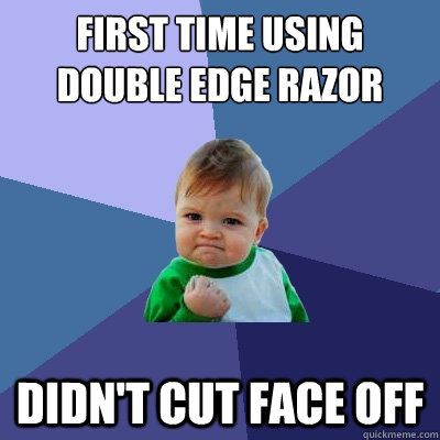 first time using double edge razor didn't cut face off  Success Kid