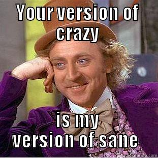 YOUR VERSION OF CRAZY IS MY VERSION OF SANE  Condescending Wonka