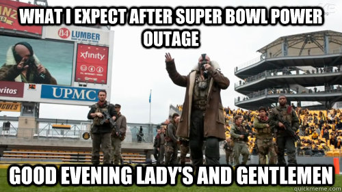 What i expect after Super Bowl Power outage Good Evening lady's and Gentlemen - What i expect after Super Bowl Power outage Good Evening lady's and Gentlemen  Superbowl meme