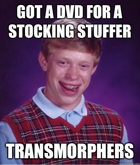 Got a DVD for a stocking stuffer  Transmorphers  Bad Luck Brian