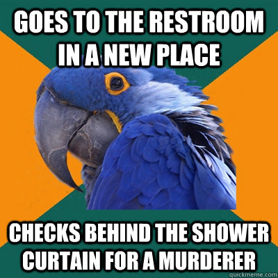 goes to the restroom in a new place checks behind the shower curtain for a murderer  Paranoid Parrot