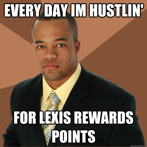 Every day im hustlin' for Lexis rewards points - Every day im hustlin' for Lexis rewards points  Successful Black Man