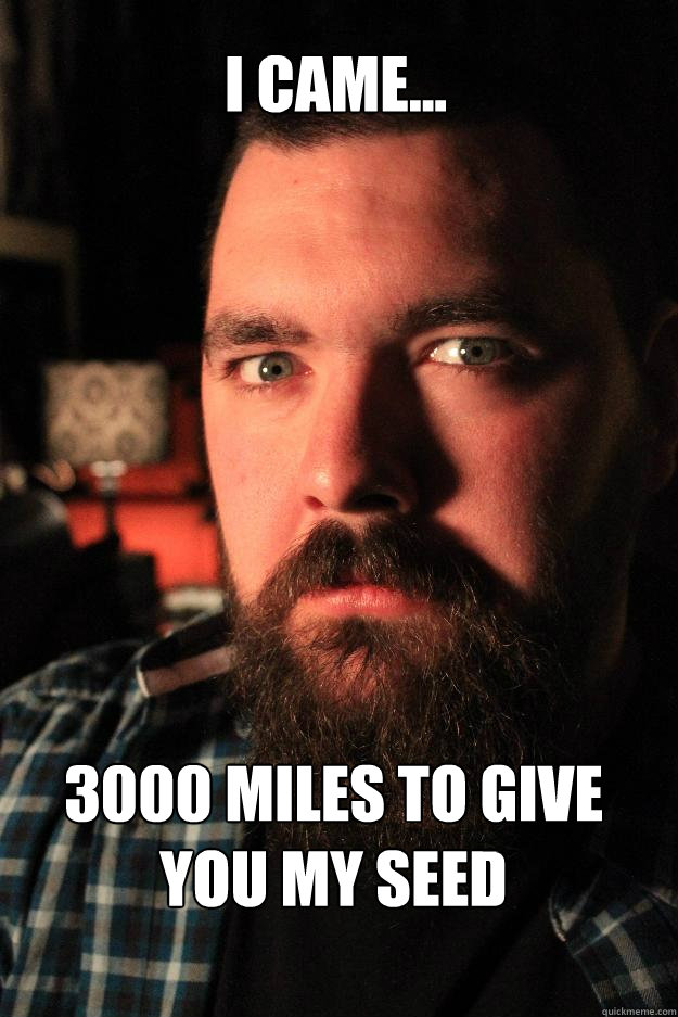 I Came... 3000 miles to give you my seed - I Came... 3000 miles to give you my seed  Dating Site Murderer