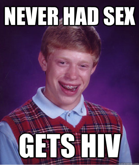 Never had sex gets hiv  Bad Luck Brian