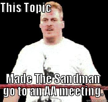 ECW Sandman - THIS TOPIC                                MADE THE SANDMAN GO TO AN AA MEETING. Misc