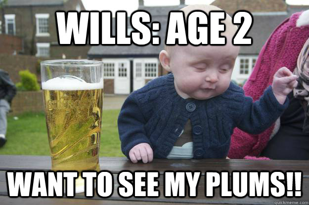 Wills: Age 2 Want to see my Plums!!   drunk baby