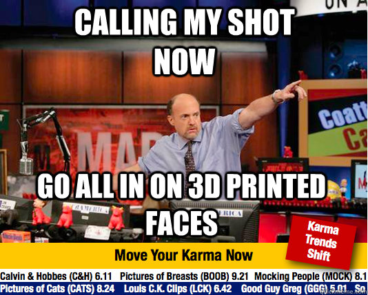 Calling my shot now Go all in on 3d printed faces  Mad Karma with Jim Cramer