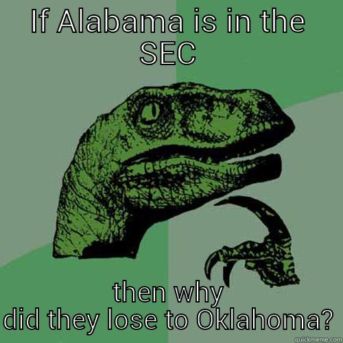 Alabama lost?!? - IF ALABAMA IS IN THE SEC THEN WHY DID THEY LOSE TO OKLAHOMA? Philosoraptor