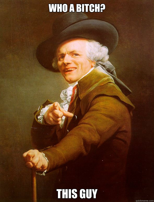 who a bitch? this guy  Joseph Ducreux